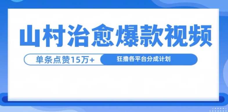 山村治愈视频，单条视频爆15万点赞，日入1k-网赚联盟