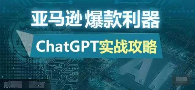 亚马逊爆款利器：ChatGPT实战攻略，以最低的成本和最高的效率打造日出百单的爆品-网赚联盟