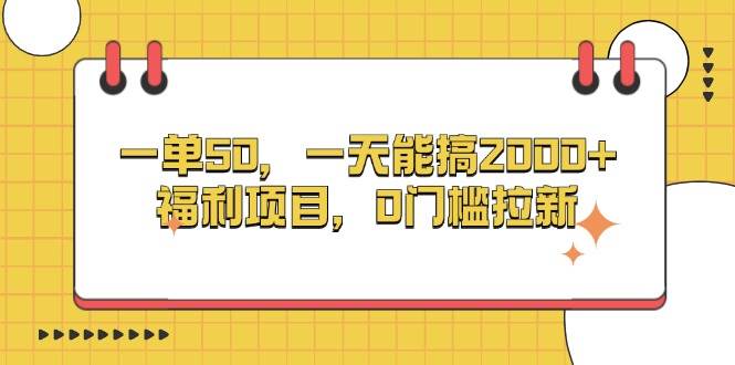 （13295期）一单50，一天能搞2000+，福利项目，0门槛拉新-网赚联盟