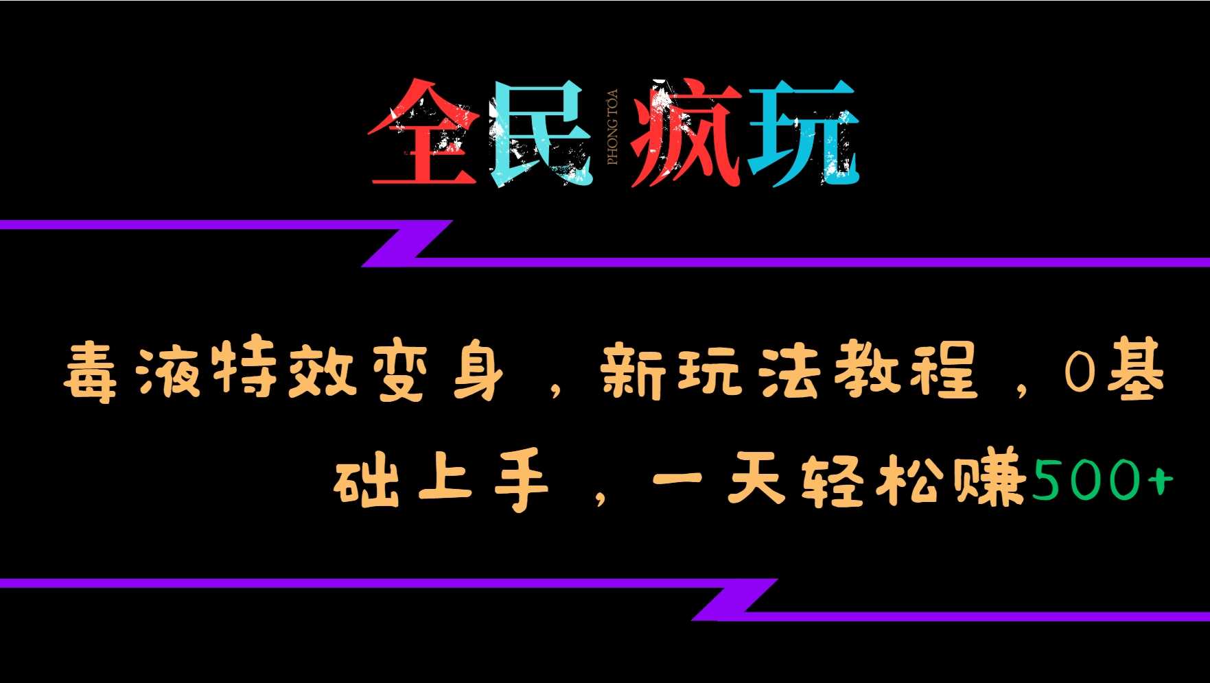 全民疯玩的毒液特效变身，新玩法教程，0基础上手，轻松日入500+-网赚联盟