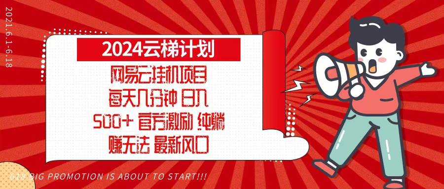 （13306期）2024网易云云梯计划，每天几分钟，纯躺赚玩法，月入1万+可矩阵，可批量-网赚联盟