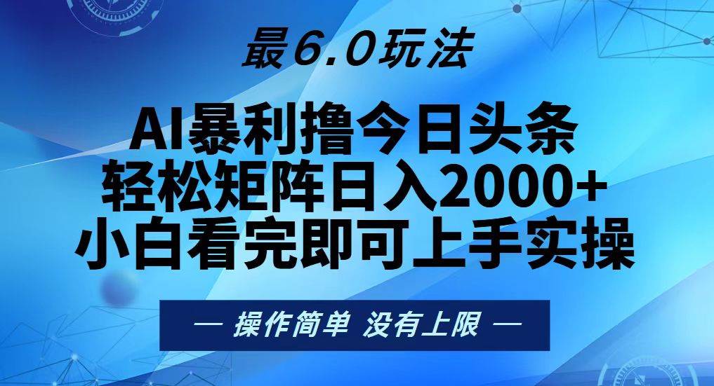 （13311期）今日头条最新6.0玩法，轻松矩阵日入2000+-网赚联盟