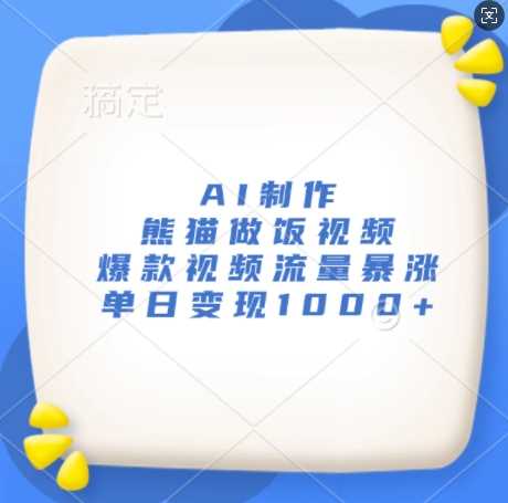 AI制作熊猫做饭视频，爆款视频流量暴涨，单日变现1k-网赚联盟