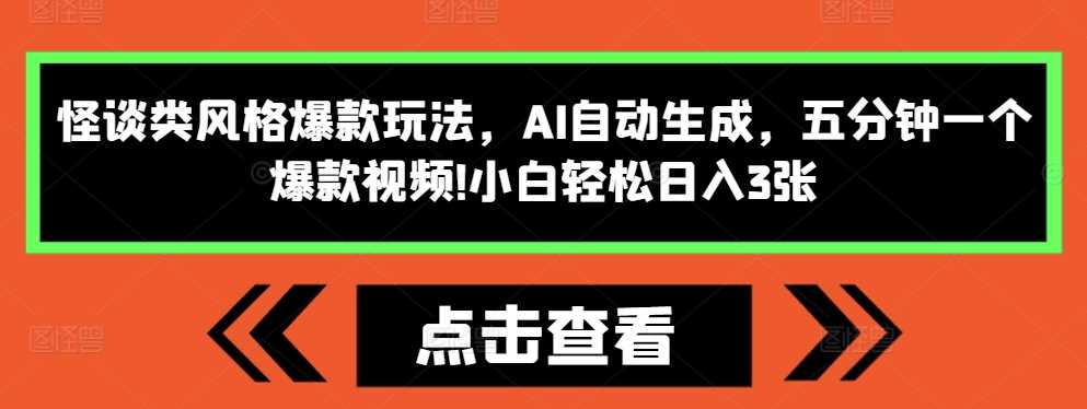 怪谈类风格爆款玩法，AI自动生成，五分钟一个爆款视频，小白轻松日入3张【揭秘】-网赚联盟