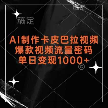 AI制作卡皮巴拉视频，爆款视频流量密码，单日变现1k-网赚联盟