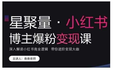 小红书博主爆粉变现课，深入解读小红书商业逻辑，带你进阶变现大咖-网赚联盟