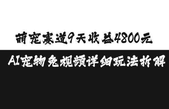 萌宠赛道9天收益4800元，AI宠物免视频详细玩法拆解-网赚联盟