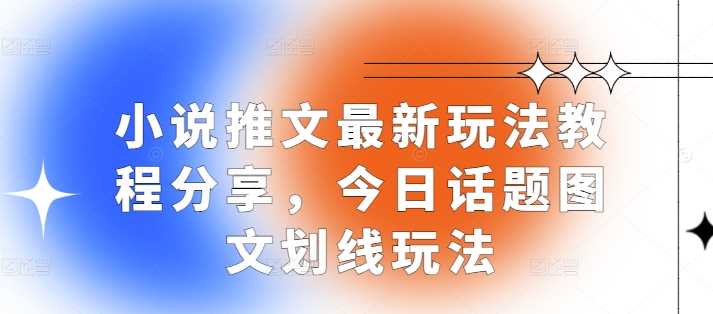 小说推文最新玩法教程分享，今日话题图文划线玩法-网赚联盟