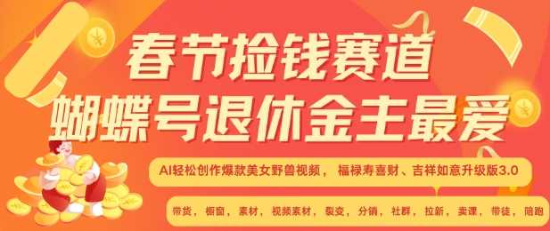 春节捡钱赛道，蝴蝶号退休金主最爱，AI轻松创作爆款美女野兽视频，福禄寿喜财吉祥如意升级版3.0-网赚联盟