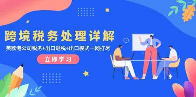 跨境税务处理详解：美欧港公司税务+出口退税+出口模式一网打尽-网赚联盟