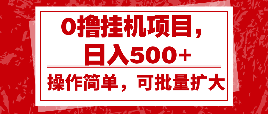 0撸挂机项目，日入500+，操作简单，可批量扩大，收益稳定。-网赚联盟