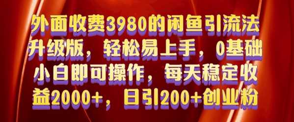 外面收费3980的闲鱼引流法，轻松易上手,0基础小白即可操作，日引200+创业粉的保姆级教程【揭秘】-网赚联盟