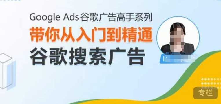 Google Ads谷歌广告高手 – 搜索广告，带你从入门到精通谷歌搜索广告-网赚联盟