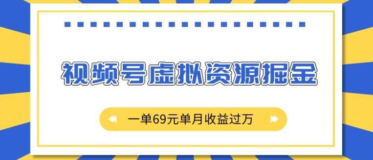 外面收费2980的项目，视频号虚拟资源掘金，一单69元单月收益过W【揭秘】-网赚联盟