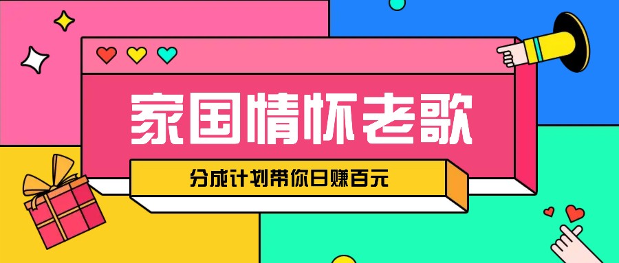 经典家国情怀歌曲盘点赛道开启撸金模式，视频分成计划带你轻松日赚百元-网赚联盟
