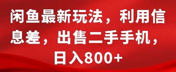 闲鱼最新玩法，利用信息差，出售二手手机，日入8张【揭秘】-网赚联盟