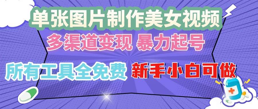 （13610期）单张图片作美女视频 ，多渠道变现 暴力起号，所有工具全免费 ，新手小…-网赚联盟