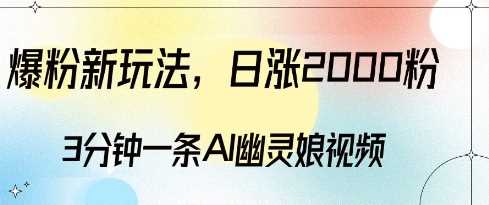 爆粉新玩法，3分钟一条AI幽灵娘视频，日涨2000粉丝，多种变现方式-网赚联盟