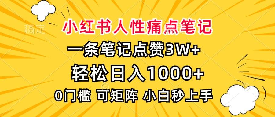 （13637期）小红书人性痛点笔记，一条笔记点赞3W+，轻松日入1000+，小白秒上手-网赚联盟
