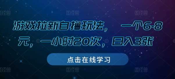 游戏拉新自撸玩法， 一个6-8元，一小时20次，日入3张【揭秘】-网赚联盟