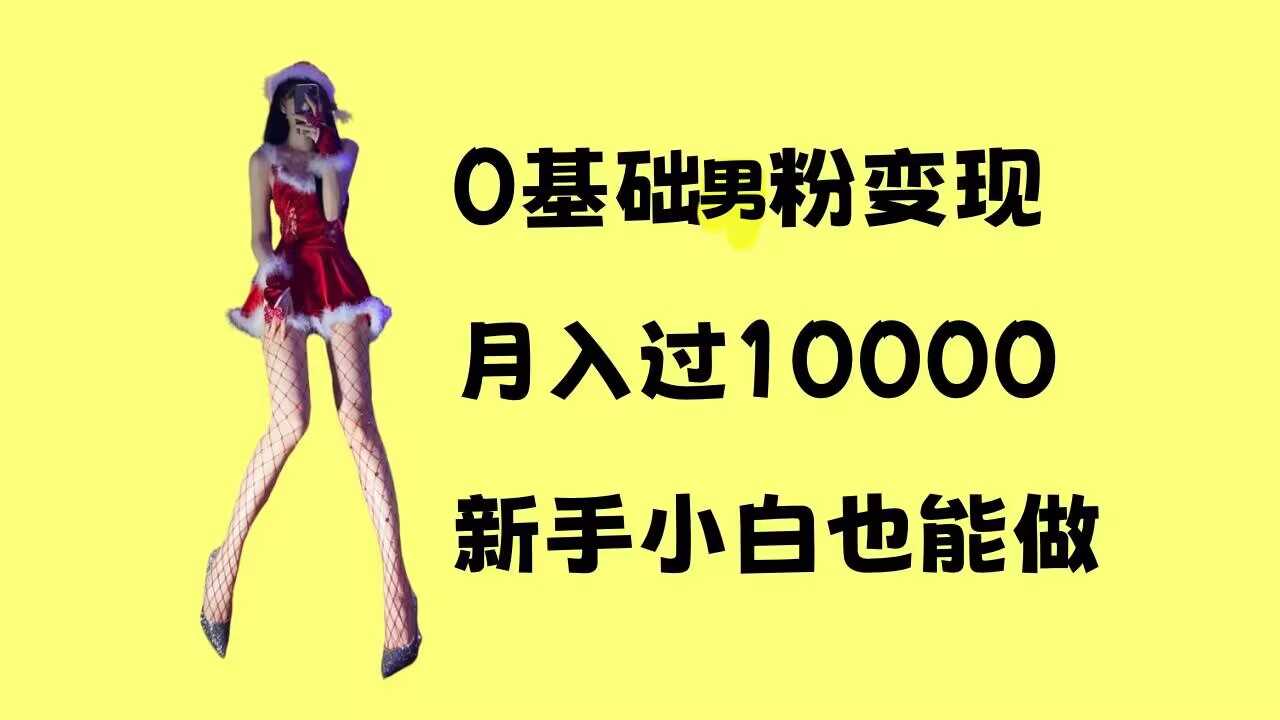 0基础男粉s粉变现，月入过1w+，操作简单，新手小白也能做【揭秘】-网赚联盟