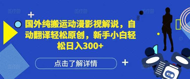 国外纯搬运动漫影视解说，自动翻译轻松原创，新手小白轻松日入300+【揭秘】-网赚联盟