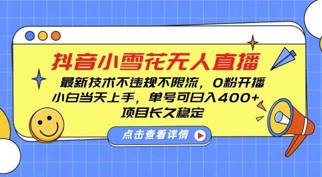 DY小雪花无人直播，0粉开播，不违规不限流，新手单号可日入4张，长久稳定【揭秘】-网赚联盟