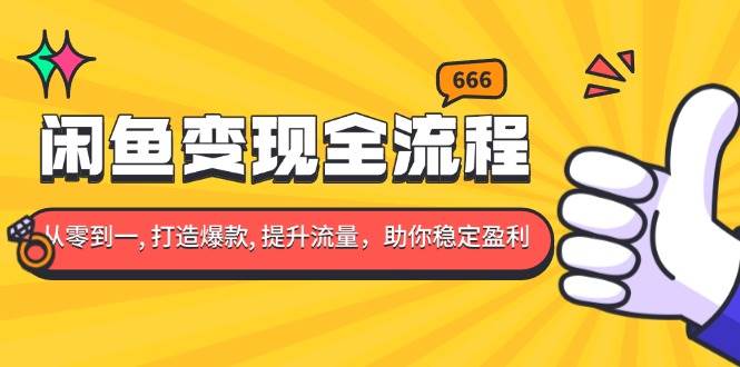 （13677期）闲鱼变现全流程：你从零到一, 打造爆款, 提升流量，助你稳定盈利-网赚联盟
