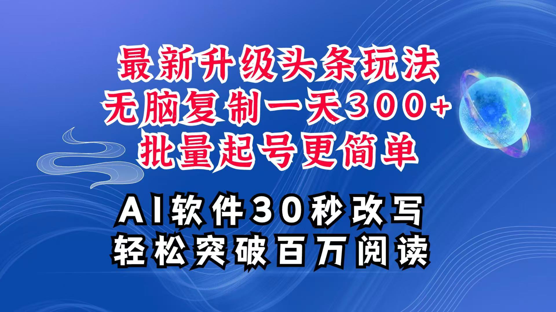 AI头条最新玩法，复制粘贴单号搞个300+，批量起号随随便便一天四位数，超详细课程-网赚联盟
