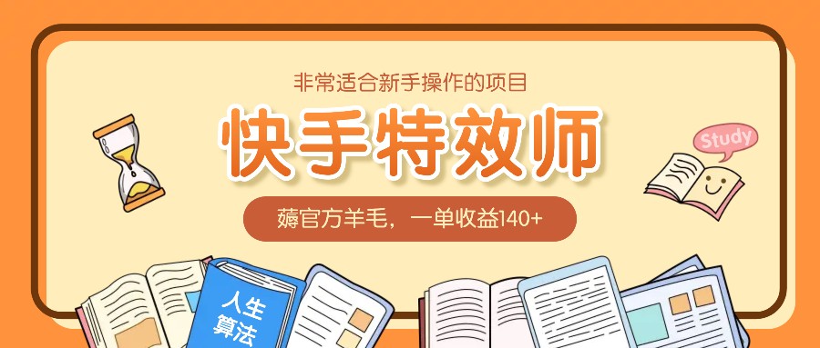 非常适合新手操作的项目：快手特效师，薅官方羊毛，一单收益140+-网赚联盟