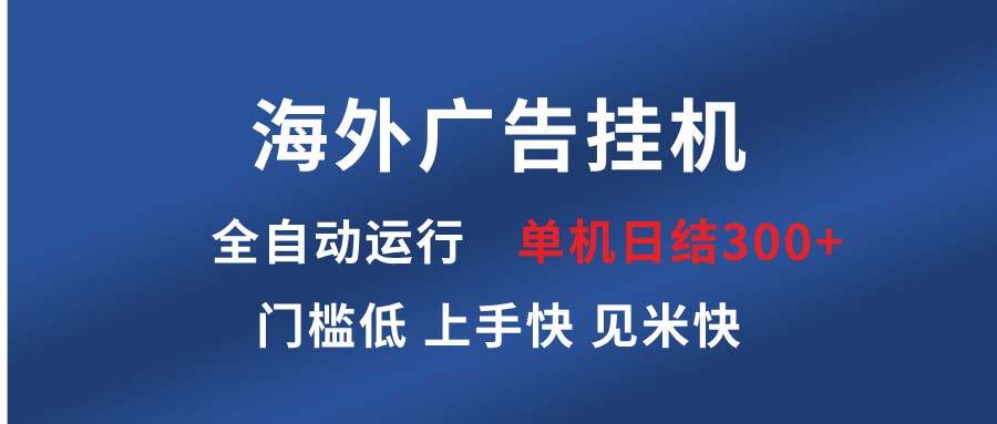 （13692期）海外广告挂机 全自动运行 单机单日300+ 日结项目 稳定运行 欢迎观看课程-网赚联盟