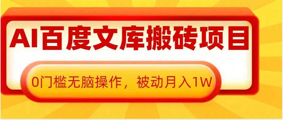 AI百度文库搬砖项目，0门槛无脑操作，被动月入1W-网赚联盟