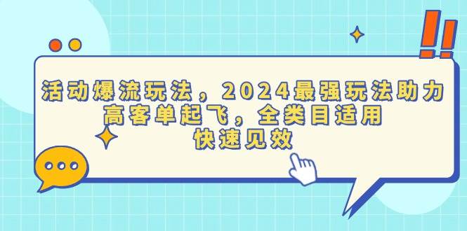 （13635期）活动爆流玩法，2024最强玩法助力，高客单起飞，全类目适用，快速见效-网赚联盟