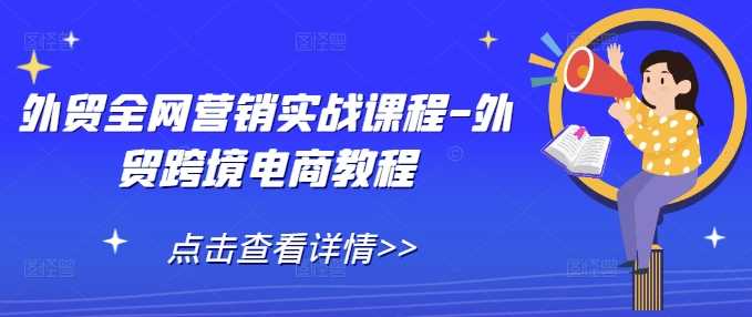 外贸全网营销实战课程-外贸跨境电商教程-网赚联盟