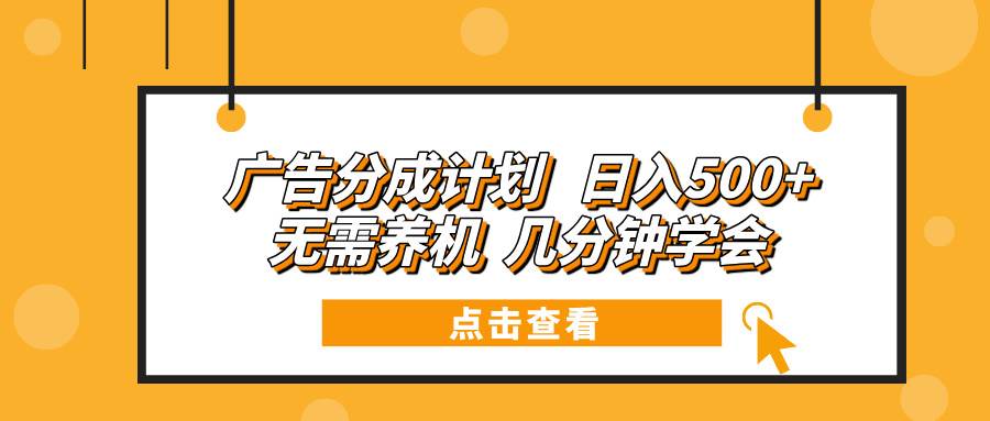 （13741期）广告分成计划 日入500+ 无需养机 几分钟学会-网赚联盟