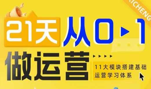 21天从0-1做运营，11大维度搭建基础运营学习体系-网赚联盟