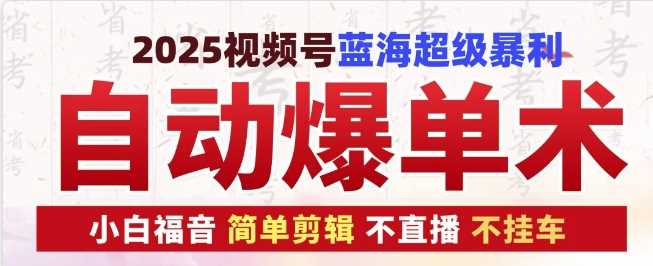 2025视频号蓝海超级暴利自动爆单术1.0 ，小白褔音 简单剪辑 不直播 不挂车-网赚联盟