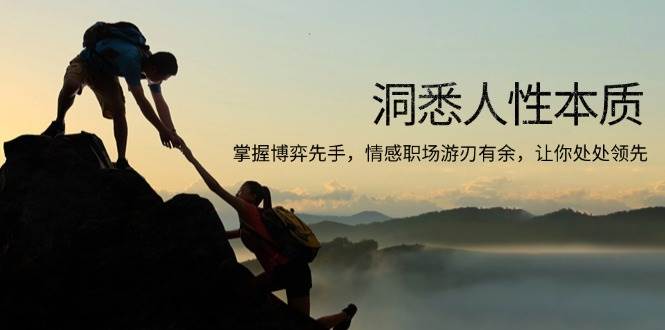 （13774期）洞悉人性本质，掌握博弈先手，情感职场游刃有余，让你处处领先-网赚联盟