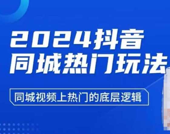2024抖音同城热门玩法，​同城视频上热门的底层逻辑-网赚联盟