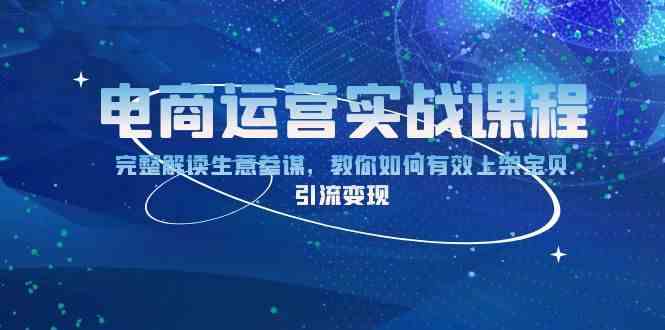 电商运营实战课程：完整解读生意参谋，教你如何有效上架宝贝，引流变现-网赚联盟