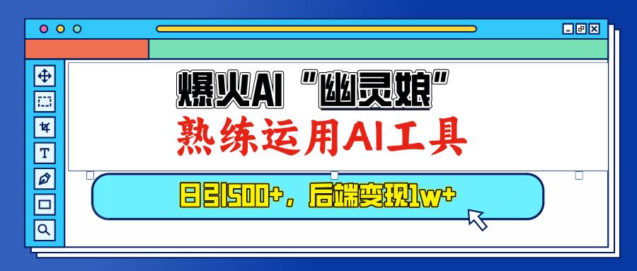 （13805期）爆火AI“幽灵娘”，熟练运用AI工具，日引500+粉，后端变现1W+-网赚联盟