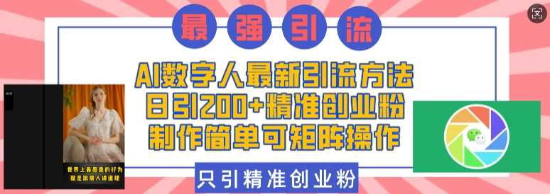 AI数字人最新引流方法，日引200+精准创业粉，制作简单可矩阵操作-网赚联盟