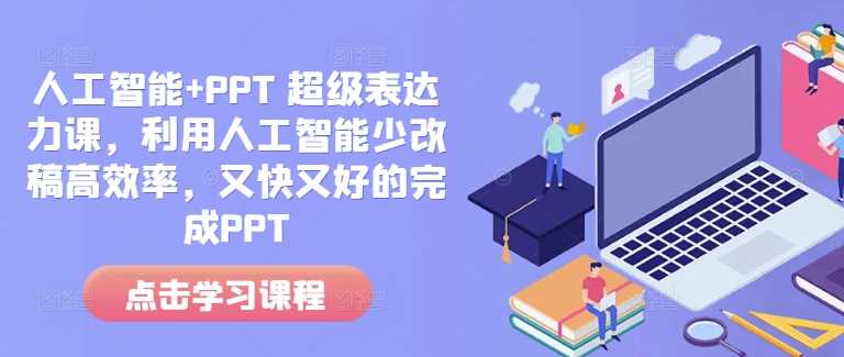 人工智能+PPT 超级表达力课，利用人工智能少改稿高效率，又快又好的完成PPT-网赚联盟