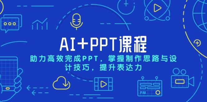 （13817期）AI+PPT课程，助力高效完成PPT，掌握制作思路与设计技巧，提升表达力-网赚联盟