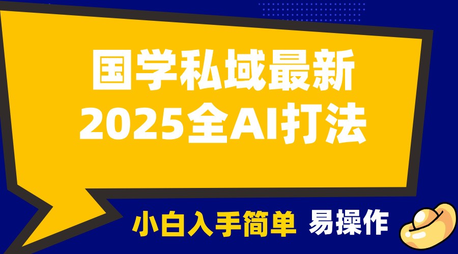 2025国学最新全AI打法，月入3w+，客户主动加你，小白可无脑操作！-网赚联盟