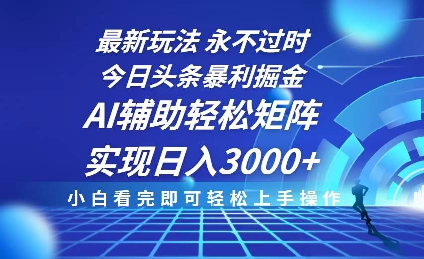 （13849期）今日头条最新暴利掘金玩法，思路简单，AI辅助，复制粘贴轻松矩阵日入3000+-网赚联盟