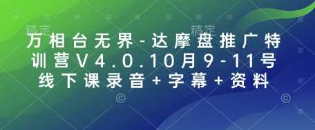 万相台无界-达摩盘推广特训营V4.0.10月9-11号线下课录音+字幕+资料-网赚联盟