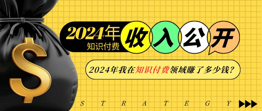 （13864期）2024年知识付费收入大公开！2024年我在知识付费领域賺了多少钱？-网赚联盟