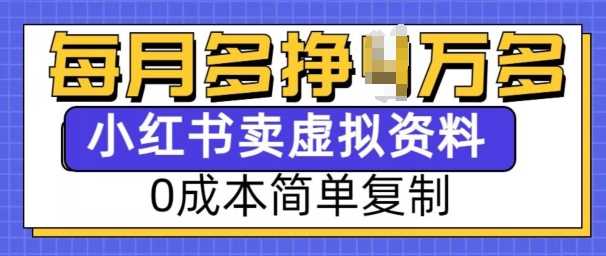 小红书虚拟资料项目，0成本简单复制，每个月多挣1W【揭秘】-网赚联盟