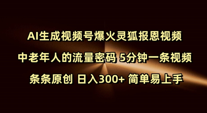 Ai生成视频号爆火灵狐报恩视频 中老年人的流量密码 5分钟一条视频 条条原创 日入300+ 简单易上手-网赚联盟